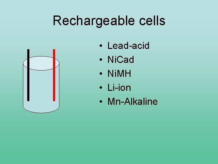 Rechargeable cells • • • Lead-acid Ni. Cad Ni. MH Li-ion Mn-Alkaline 