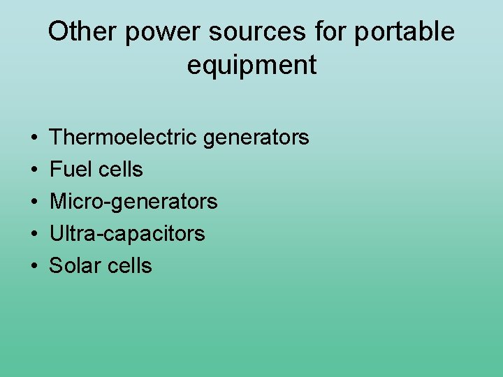 Other power sources for portable equipment • • • Thermoelectric generators Fuel cells Micro-generators