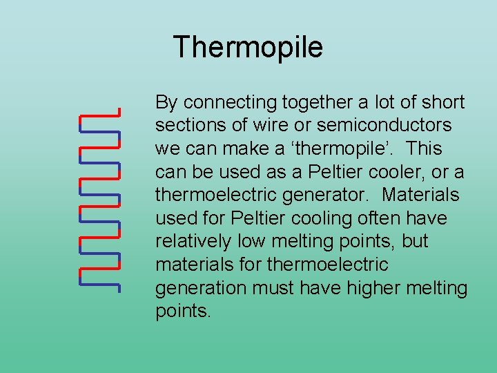 Thermopile By connecting together a lot of short sections of wire or semiconductors we
