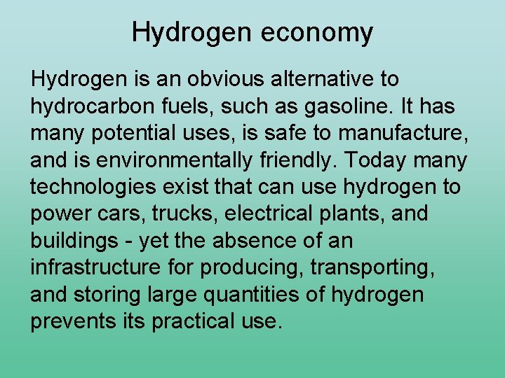 Hydrogen economy Hydrogen is an obvious alternative to hydrocarbon fuels, such as gasoline. It