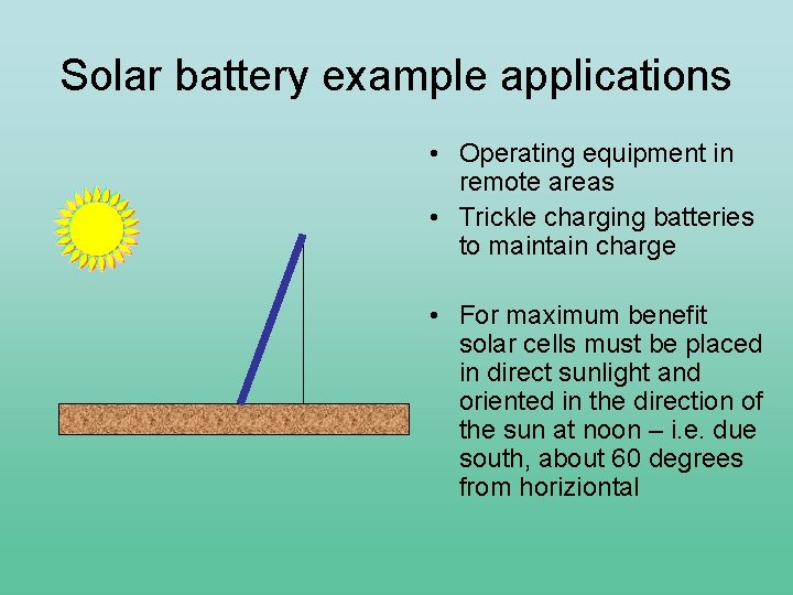 Solar battery example applications • Operating equipment in remote areas • Trickle charging batteries