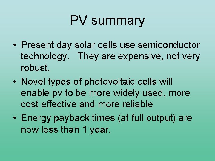 PV summary • Present day solar cells use semiconductor technology. They are expensive, not