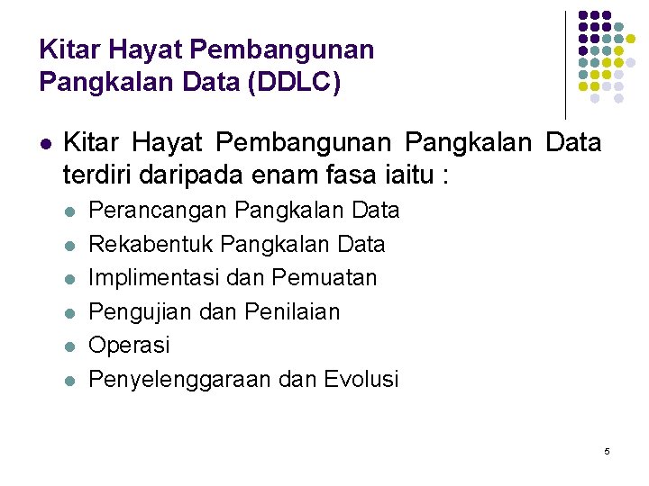 Kitar Hayat Pembangunan Pangkalan Data (DDLC) l Kitar Hayat Pembangunan Pangkalan Data terdiri daripada