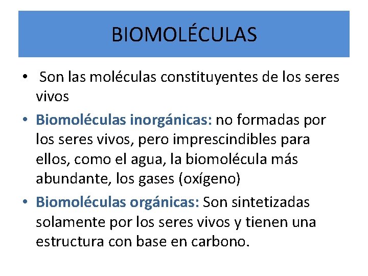 BIOMOLÉCULAS • Son las moléculas constituyentes de los seres vivos • Biomoléculas inorgánicas: no BIOMOLÉCULAS • Son las moléculas constituyentes de los seres vivos • Biomoléculas inorgánicas: no