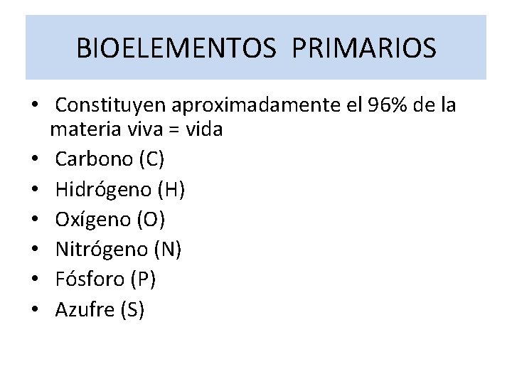 BIOELEMENTOS PRIMARIOS • Constituyen aproximadamente el 96% de la materia viva = vida •