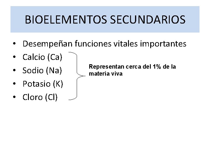BIOELEMENTOS SECUNDARIOS • • • Desempeñan funciones vitales importantes Calcio (Ca) Representan cerca del BIOELEMENTOS SECUNDARIOS • • • Desempeñan funciones vitales importantes Calcio (Ca) Representan cerca del