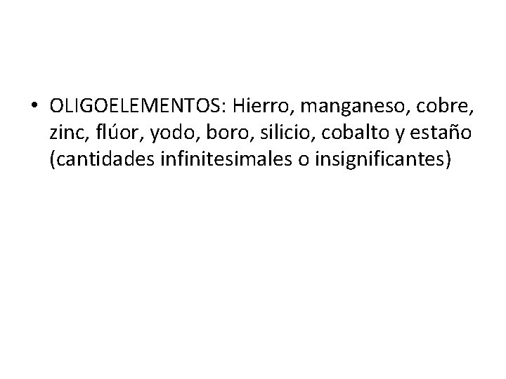 • OLIGOELEMENTOS: Hierro, manganeso, cobre, zinc, flúor, yodo, boro, silicio, cobalto y estaño • OLIGOELEMENTOS: Hierro, manganeso, cobre, zinc, flúor, yodo, boro, silicio, cobalto y estaño