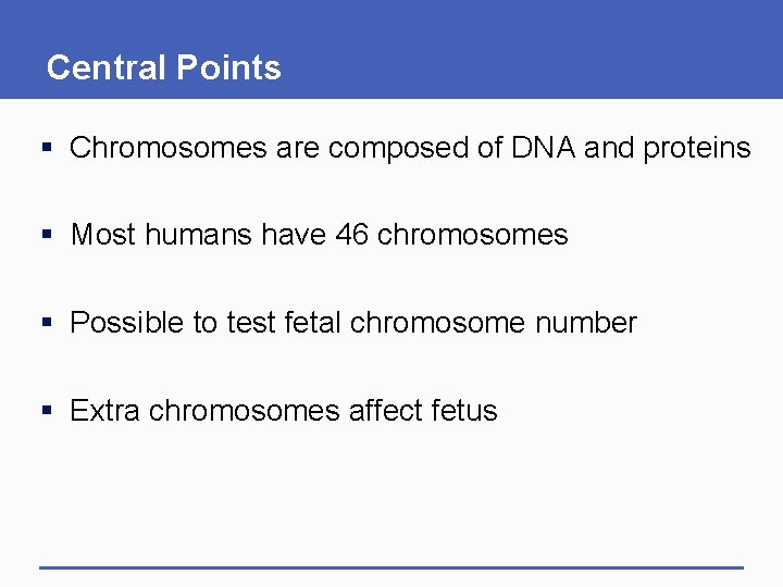 Central Points § Chromosomes are composed of DNA and proteins § Most humans have