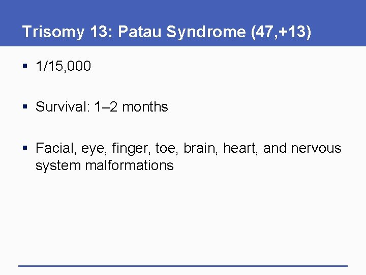 Trisomy 13: Patau Syndrome (47, +13) § 1/15, 000 § Survival: 1– 2 months