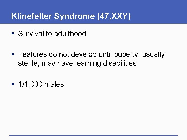 Klinefelter Syndrome (47, XXY) § Survival to adulthood § Features do not develop until