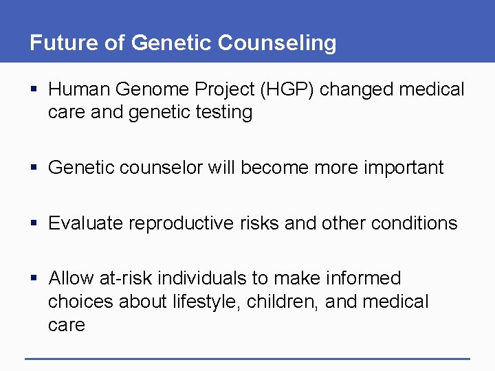 Future of Genetic Counseling § Human Genome Project (HGP) changed medical care and genetic