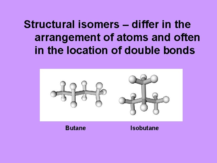 Structural isomers – differ in the arrangement of atoms and often in the location