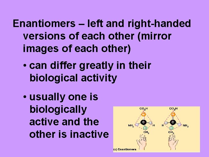 Enantiomers – left and right-handed versions of each other (mirror images of each other)