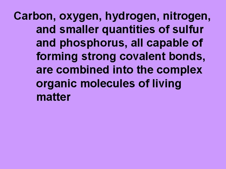 Carbon, oxygen, hydrogen, nitrogen, and smaller quantities of sulfur and phosphorus, all capable of