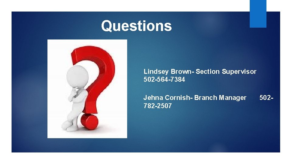 Questions Lindsey Brown- Section Supervisor 502 -564 -7384 Jehna Cornish- Branch Manager 782 -2507