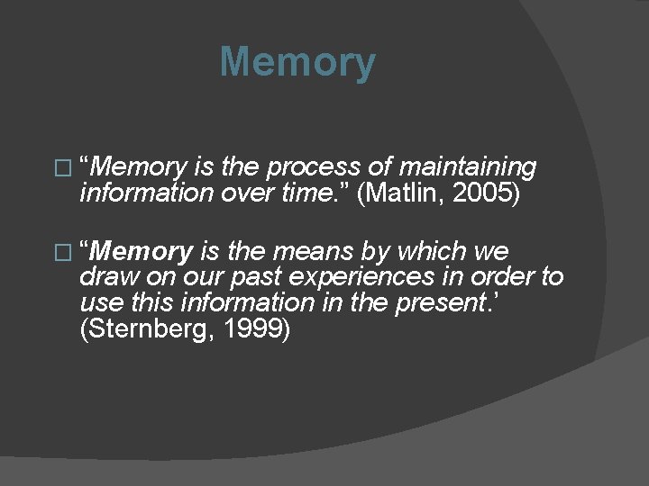 Memory � “Memory is the process of maintaining information over time. ” (Matlin, 2005)