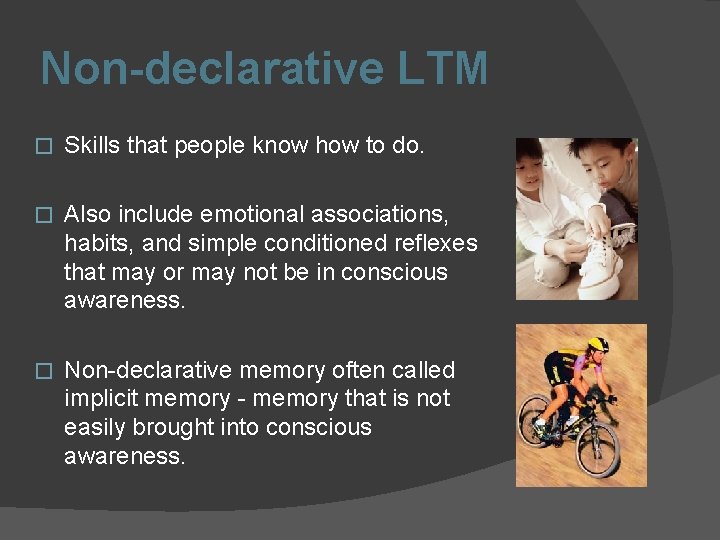 Non-declarative LTM � Skills that people know how to do. � Also include emotional