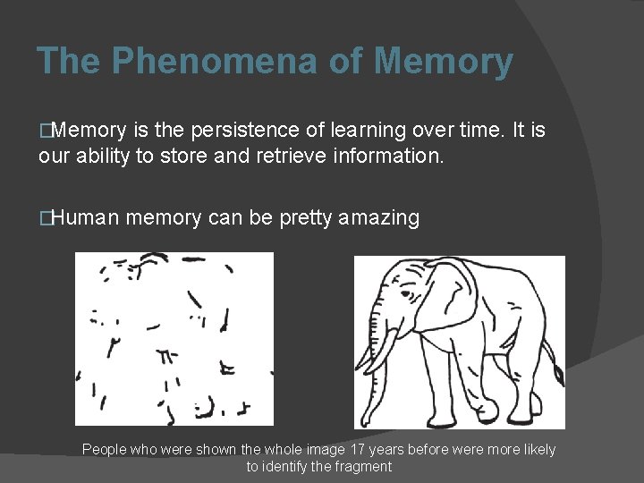 The Phenomena of Memory �Memory is the persistence of learning over time. It is