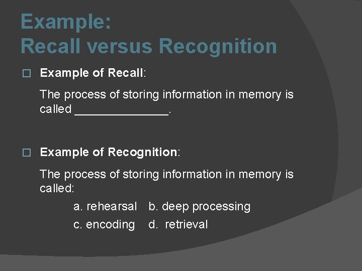 Example: Recall versus Recognition � Example of Recall: The process of storing information in