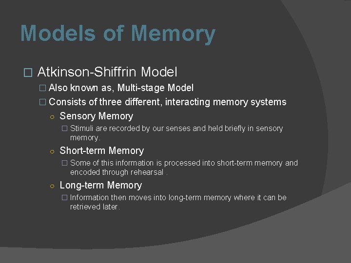 Models of Memory � Atkinson-Shiffrin Model � Also known as, Multi-stage Model � Consists