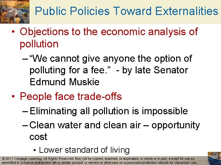 Public Policies Toward Externalities • Objections to the economic analysis of pollution – “We