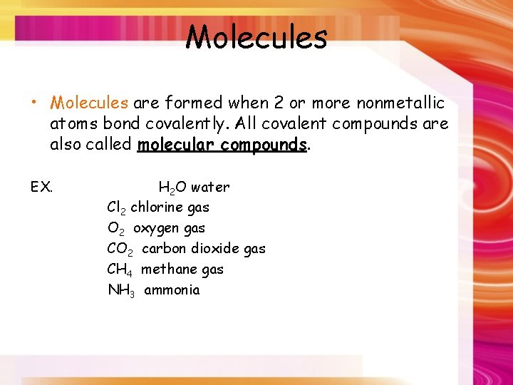 Molecules • Molecules are formed when 2 or more nonmetallic atoms bond covalently. All