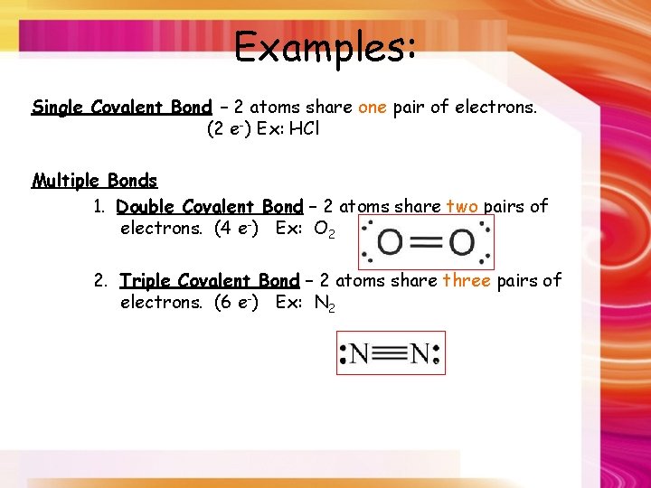 Examples: Single Covalent Bond – 2 atoms share one pair of electrons. (2 e-)
