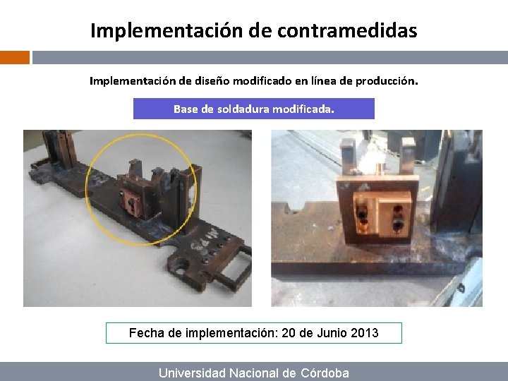 Implementación de contramedidas Implementación de diseño modificado en línea de producción. Base de soldadura