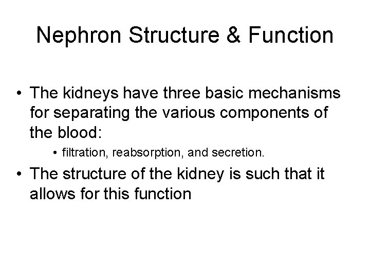 Nephron Structure & Function • The kidneys have three basic mechanisms for separating the