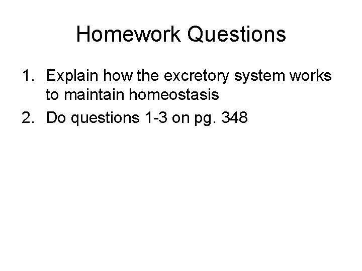 Homework Questions 1. Explain how the excretory system works to maintain homeostasis 2. Do