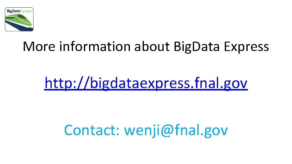 More information about Big. Data Express http: //bigdataexpress. fnal. gov Contact: wenji@fnal. gov 
