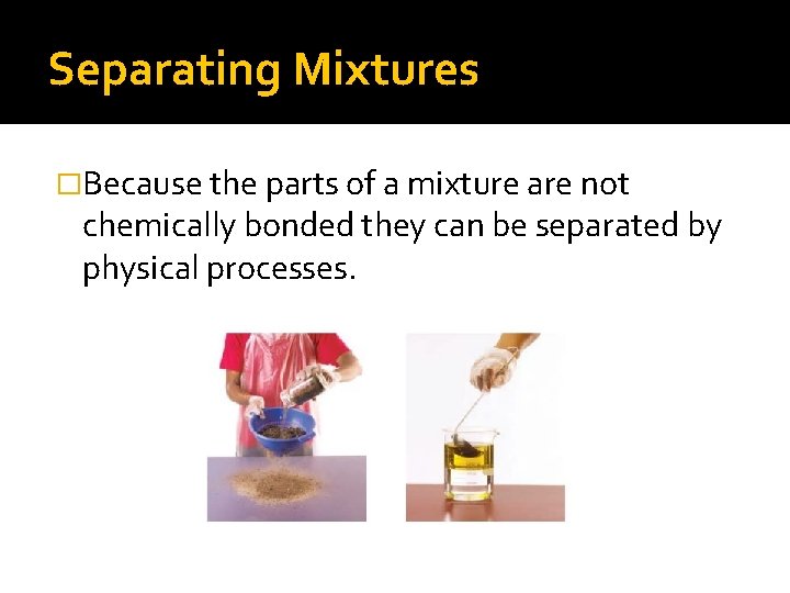 Separating Mixtures �Because the parts of a mixture are not chemically bonded they can
