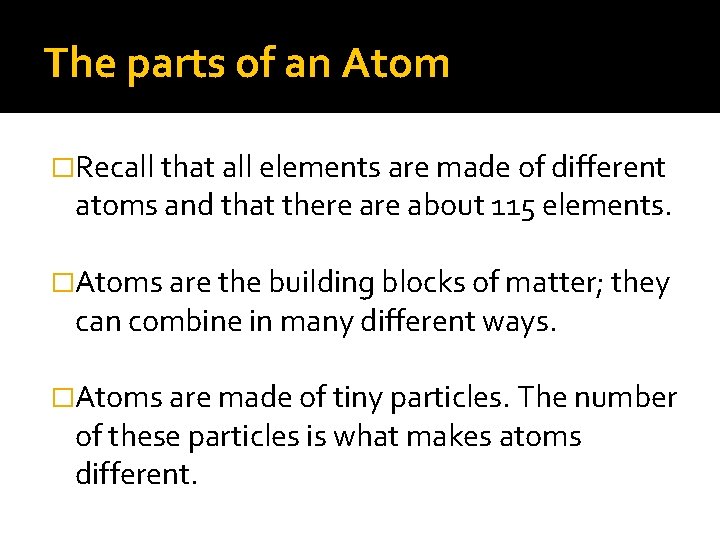 The parts of an Atom �Recall that all elements are made of different atoms