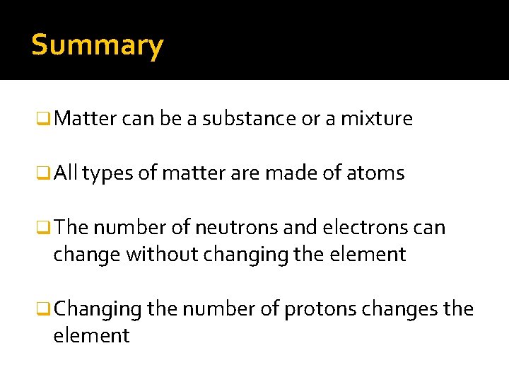 Summary q Matter can be a substance or a mixture q All types of