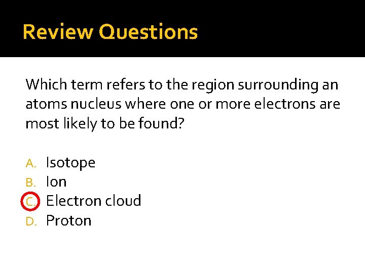 Review Questions Which term refers to the region surrounding an atoms nucleus where one