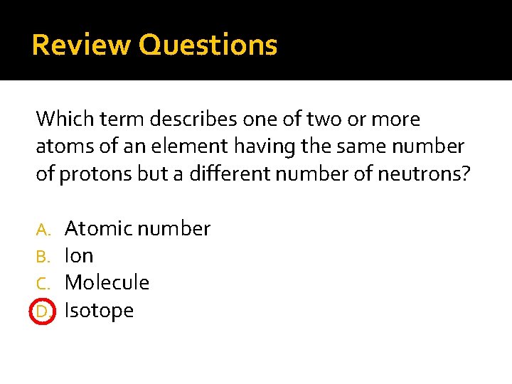 Review Questions Which term describes one of two or more atoms of an element