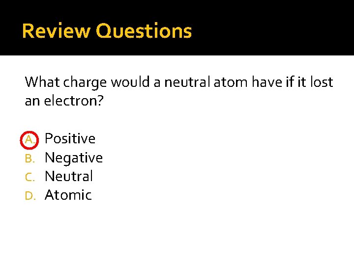 Review Questions What charge would a neutral atom have if it lost an electron?