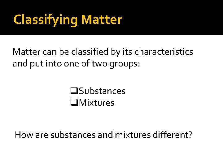 Classifying Matter can be classified by its characteristics and put into one of two