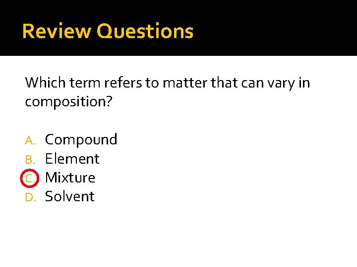 Review Questions Which term refers to matter that can vary in composition? A. B.