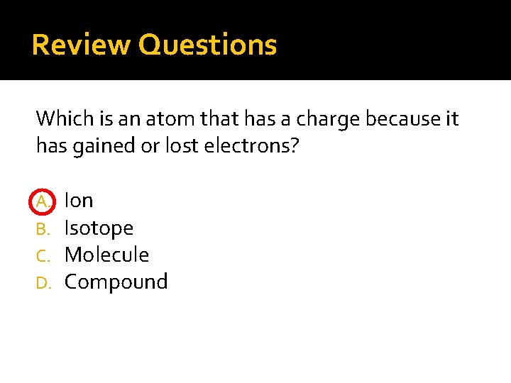 Review Questions Which is an atom that has a charge because it has gained