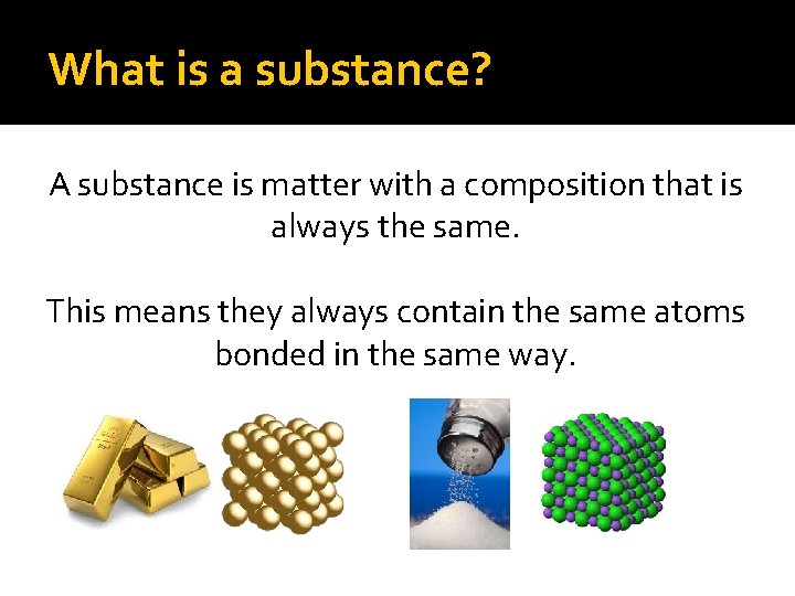 What is a substance? A substance is matter with a composition that is always