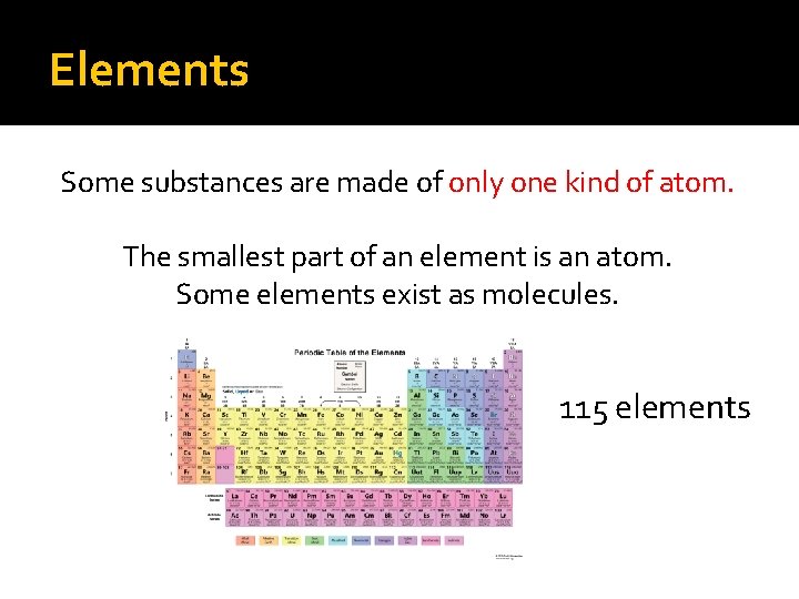 Elements Some substances are made of only one kind of atom. The smallest part