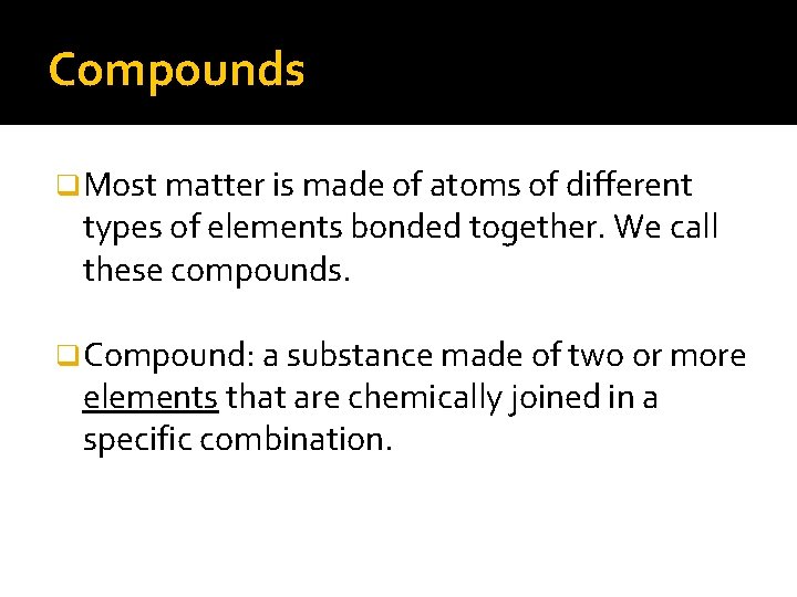 Compounds q Most matter is made of atoms of different types of elements bonded