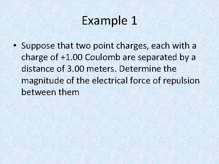 Example 1 • Suppose that two point charges, each with a charge of +1.
