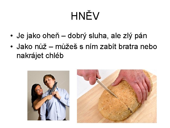 HNĚV • Je jako oheň – dobrý sluha, ale zlý pán • Jako nůž