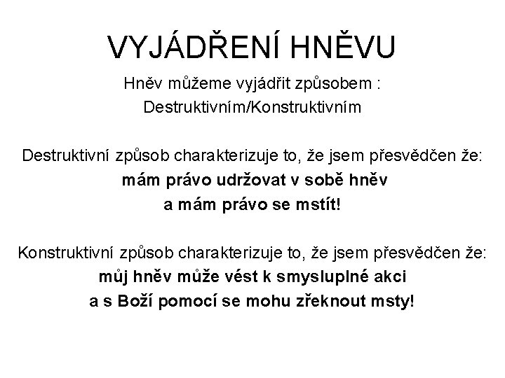 VYJÁDŘENÍ HNĚVU Hněv můžeme vyjádřit způsobem : Destruktivním/Konstruktivním Destruktivní způsob charakterizuje to, že jsem