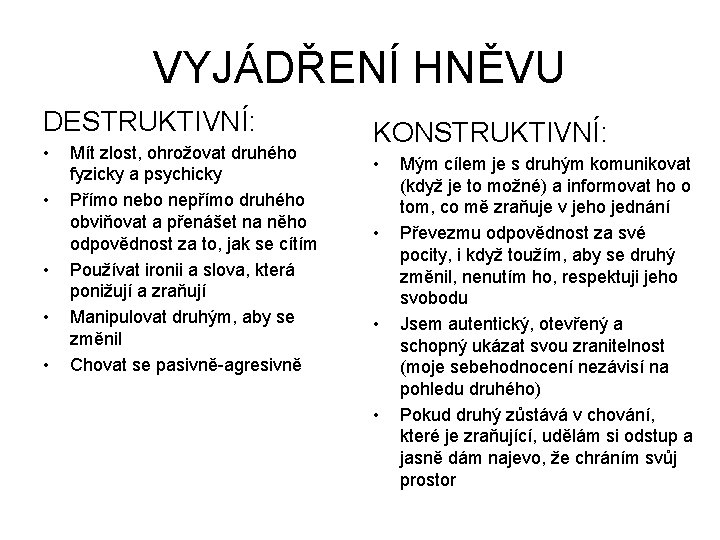 VYJÁDŘENÍ HNĚVU DESTRUKTIVNÍ: • • • Mít zlost, ohrožovat druhého fyzicky a psychicky Přímo