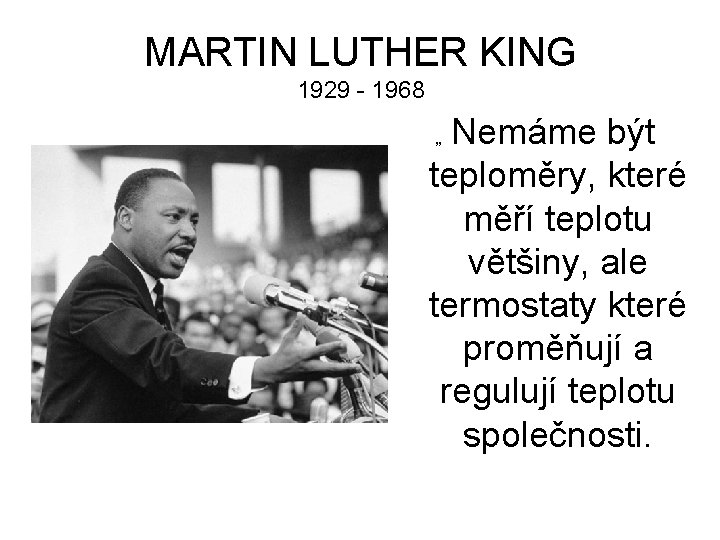 MARTIN LUTHER KING 1929 - 1968 Nemáme být teploměry, které měří teplotu většiny, ale