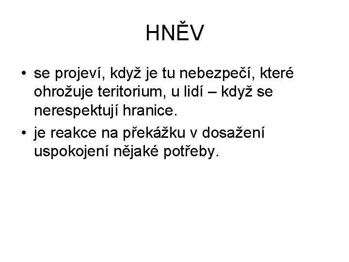 HNĚV • se projeví, když je tu nebezpečí, které ohrožuje teritorium, u lidí –