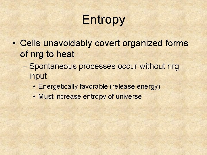 Entropy • Cells unavoidably covert organized forms of nrg to heat – Spontaneous processes